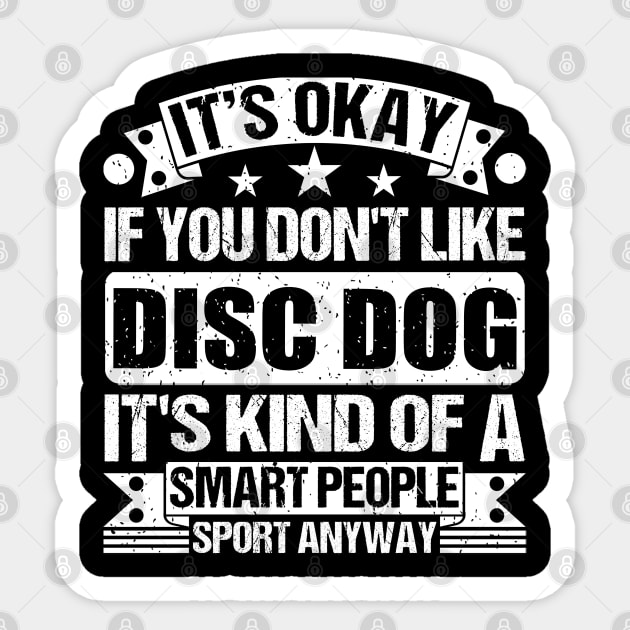 It's Okay If You Don't Like Disc dog It's Kind Of A Smart People Sports Anyway Disc dog Lover Sticker by Benzii-shop 